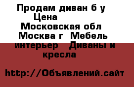 Продам диван б/у › Цена ­ 13 000 - Московская обл., Москва г. Мебель, интерьер » Диваны и кресла   